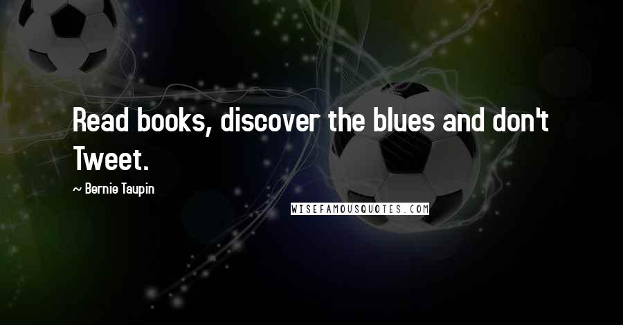 Bernie Taupin Quotes: Read books, discover the blues and don't Tweet.