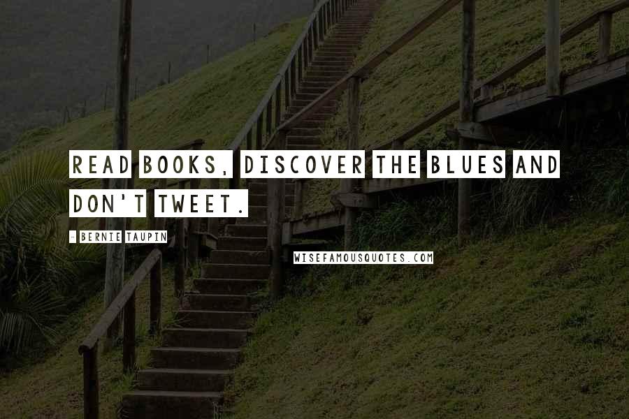 Bernie Taupin Quotes: Read books, discover the blues and don't Tweet.