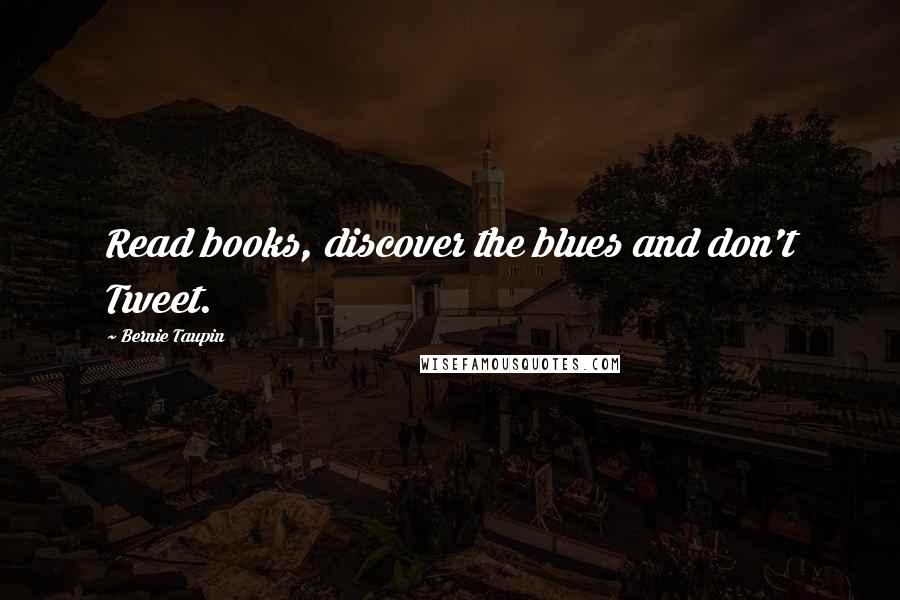 Bernie Taupin Quotes: Read books, discover the blues and don't Tweet.