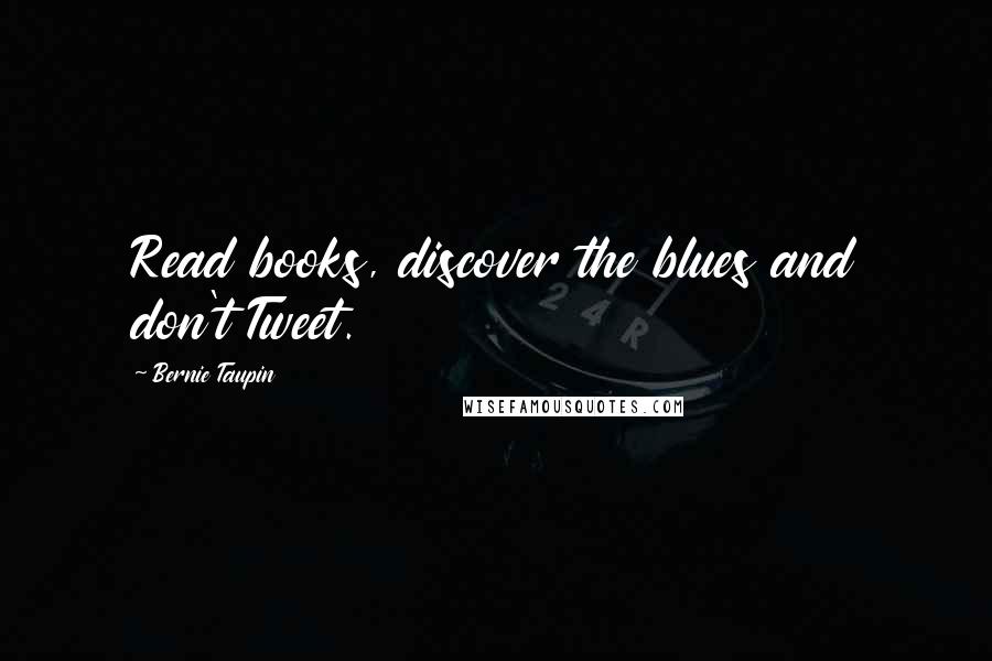 Bernie Taupin Quotes: Read books, discover the blues and don't Tweet.
