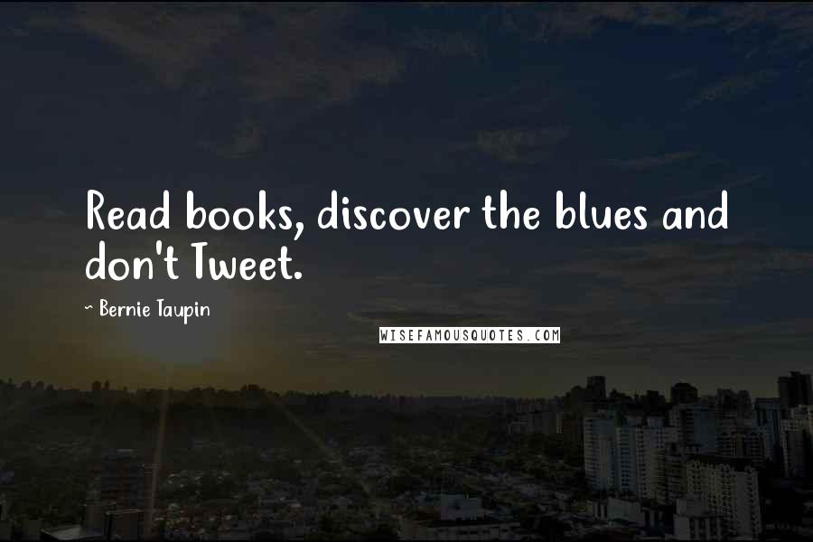 Bernie Taupin Quotes: Read books, discover the blues and don't Tweet.