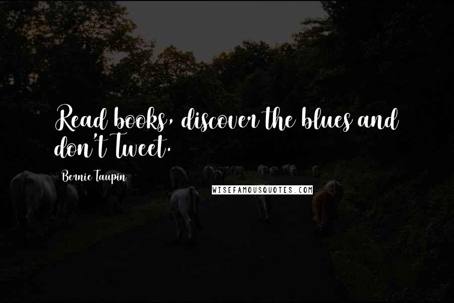 Bernie Taupin Quotes: Read books, discover the blues and don't Tweet.
