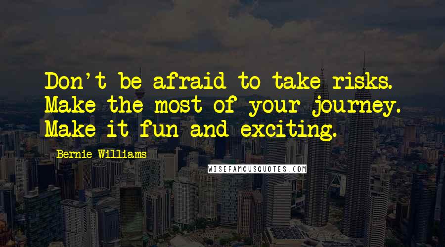 Bernie Williams Quotes: Don't be afraid to take risks. Make the most of your journey. Make it fun and exciting.