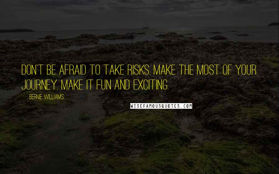 Bernie Williams Quotes: Don't be afraid to take risks. Make the most of your journey. Make it fun and exciting.