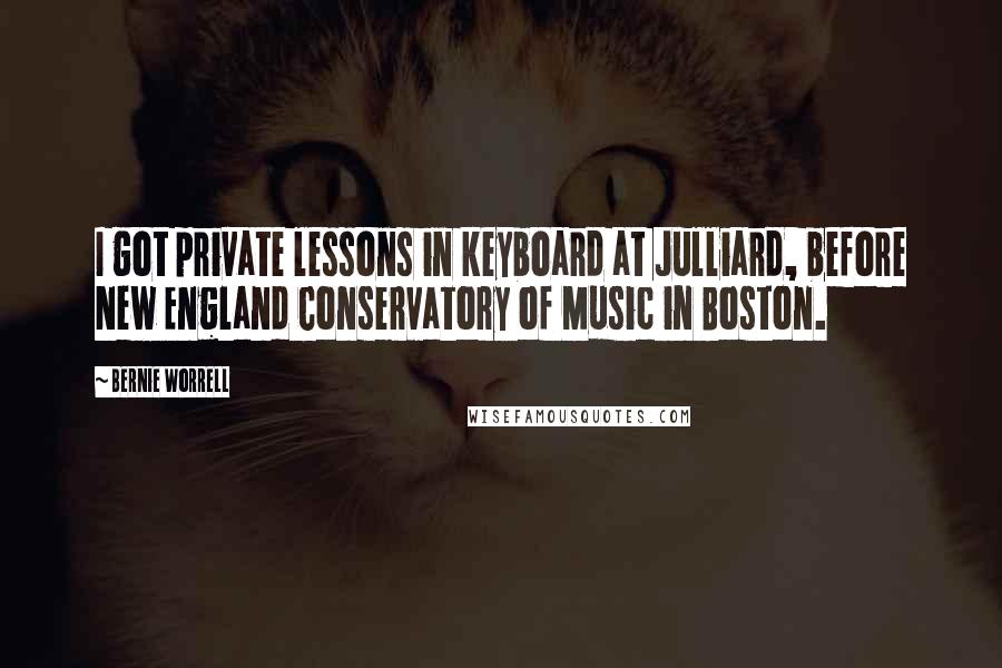 Bernie Worrell Quotes: I got private lessons in keyboard at Julliard, before New England Conservatory of Music in Boston.