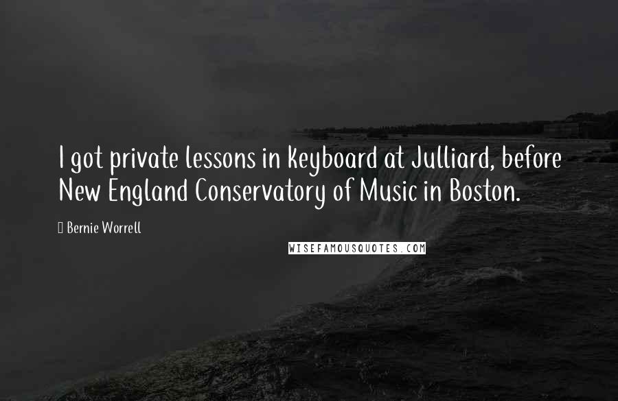 Bernie Worrell Quotes: I got private lessons in keyboard at Julliard, before New England Conservatory of Music in Boston.