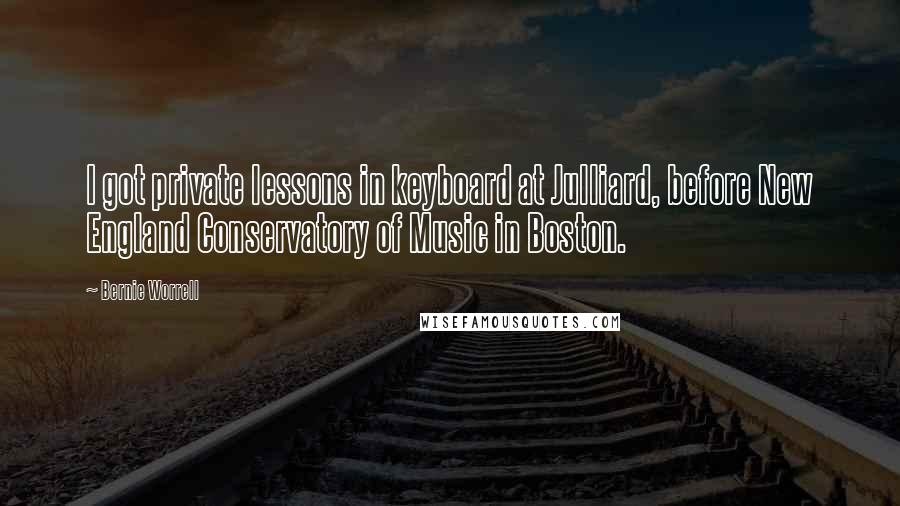 Bernie Worrell Quotes: I got private lessons in keyboard at Julliard, before New England Conservatory of Music in Boston.