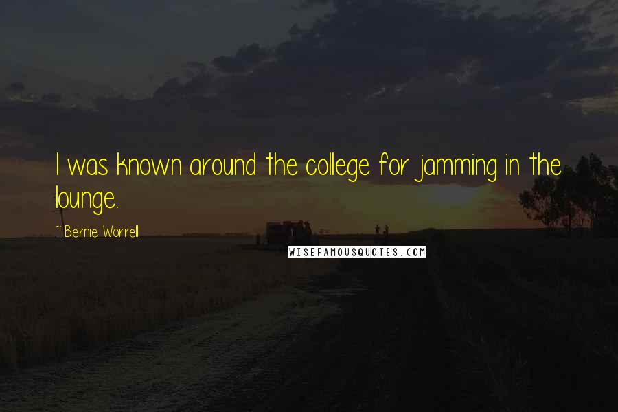 Bernie Worrell Quotes: I was known around the college for jamming in the lounge.