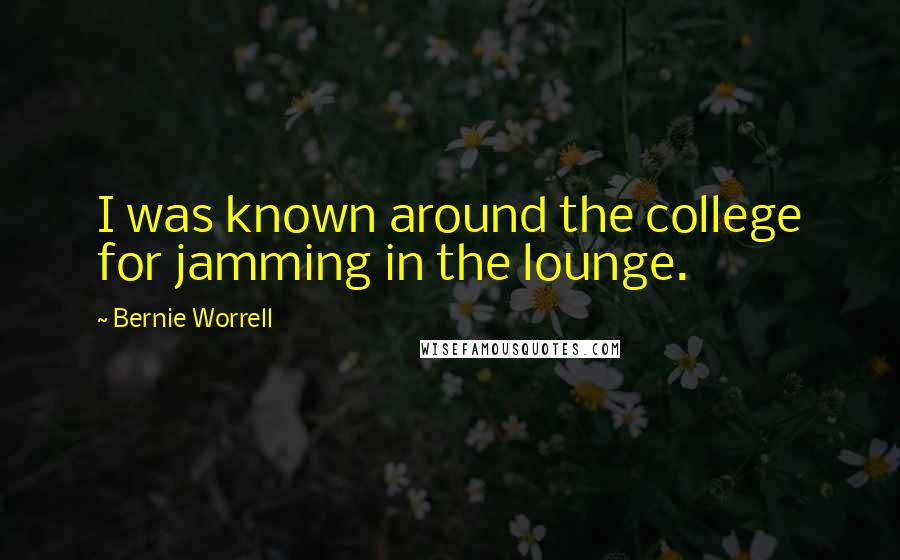 Bernie Worrell Quotes: I was known around the college for jamming in the lounge.