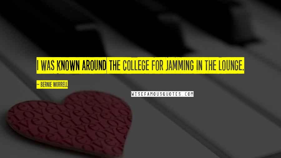 Bernie Worrell Quotes: I was known around the college for jamming in the lounge.