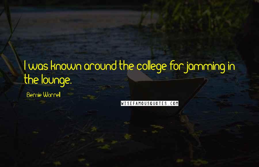 Bernie Worrell Quotes: I was known around the college for jamming in the lounge.
