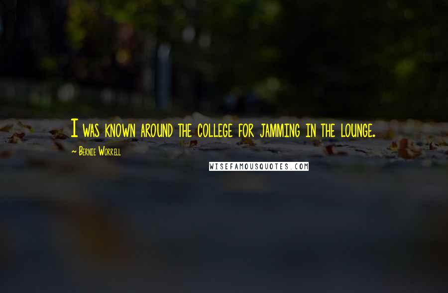Bernie Worrell Quotes: I was known around the college for jamming in the lounge.
