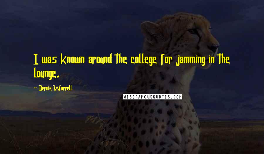 Bernie Worrell Quotes: I was known around the college for jamming in the lounge.