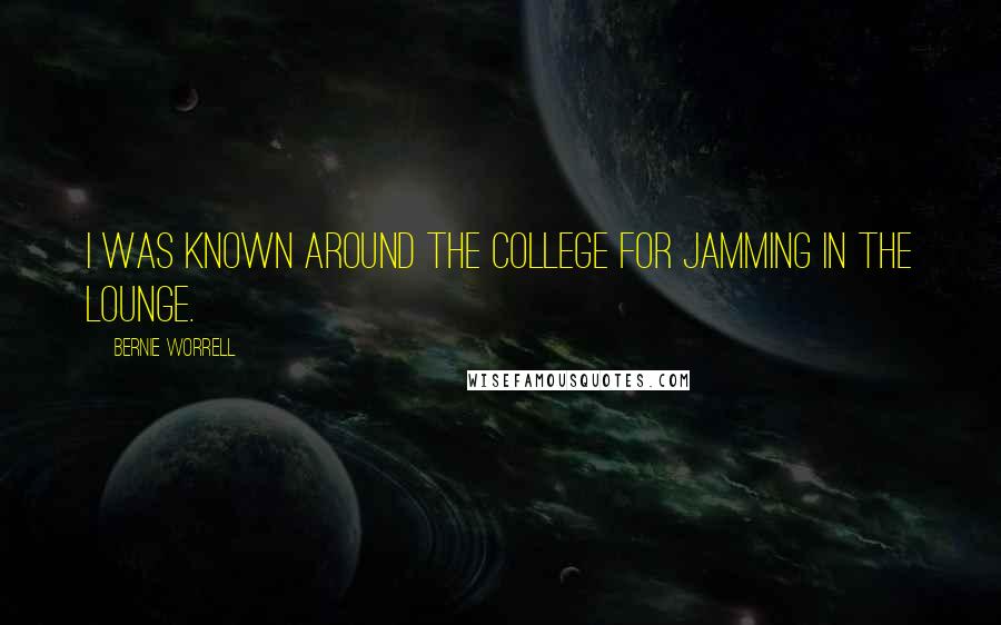 Bernie Worrell Quotes: I was known around the college for jamming in the lounge.
