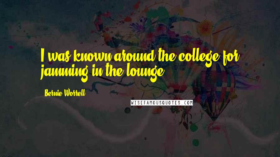 Bernie Worrell Quotes: I was known around the college for jamming in the lounge.