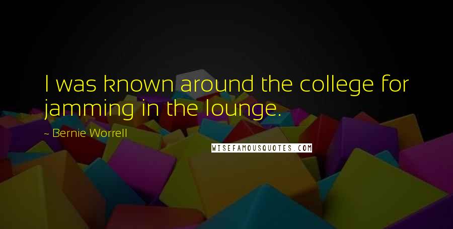 Bernie Worrell Quotes: I was known around the college for jamming in the lounge.