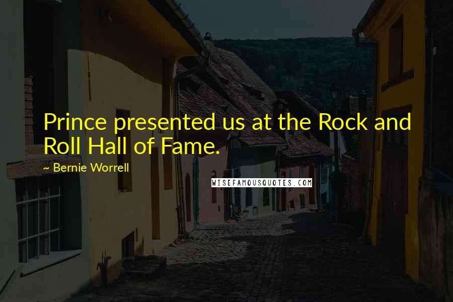 Bernie Worrell Quotes: Prince presented us at the Rock and Roll Hall of Fame.