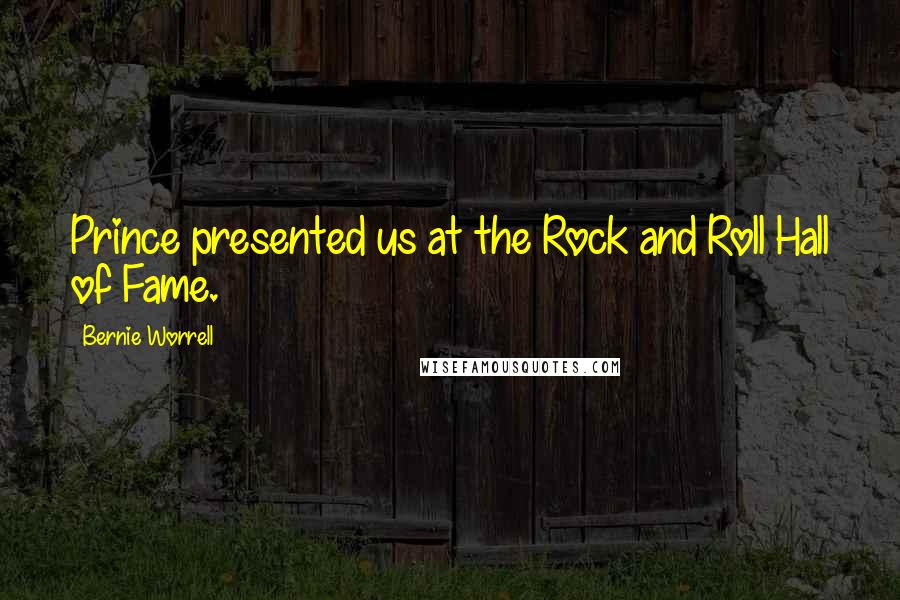 Bernie Worrell Quotes: Prince presented us at the Rock and Roll Hall of Fame.