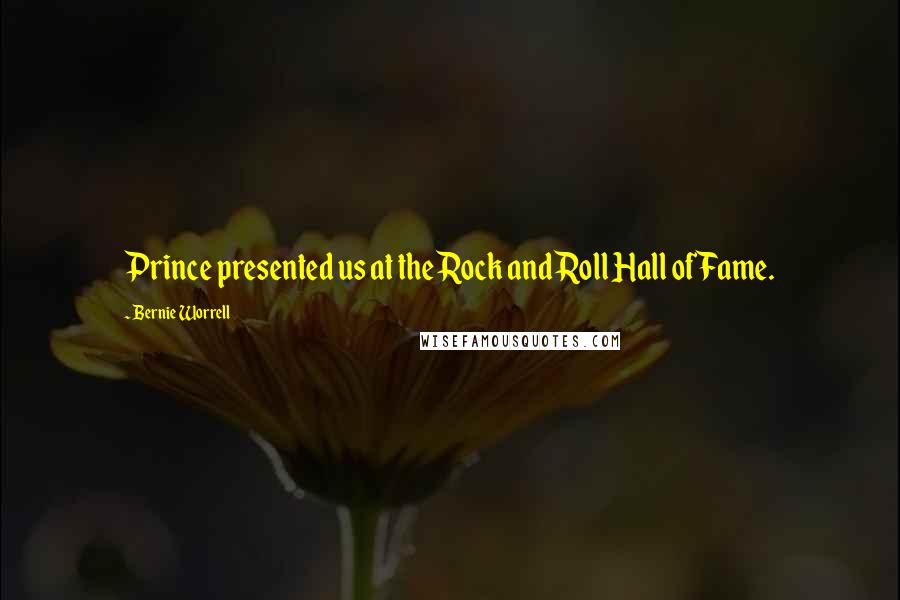 Bernie Worrell Quotes: Prince presented us at the Rock and Roll Hall of Fame.