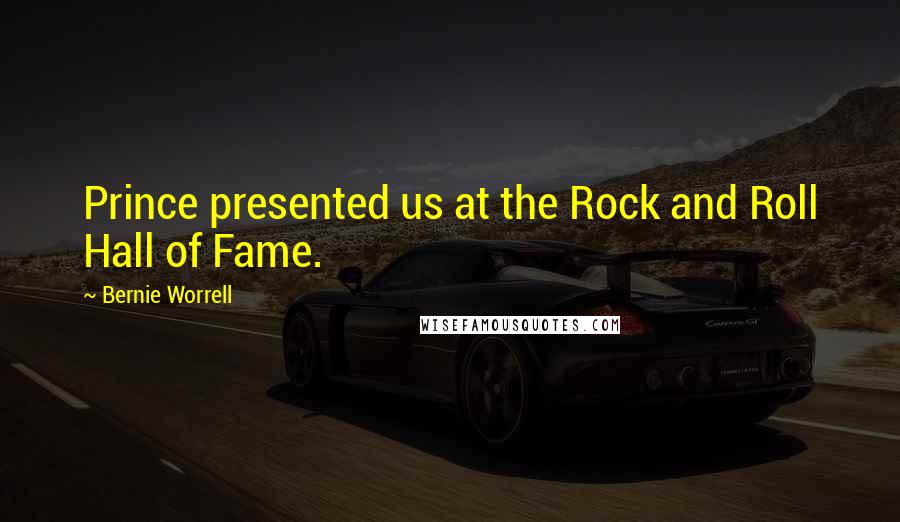 Bernie Worrell Quotes: Prince presented us at the Rock and Roll Hall of Fame.