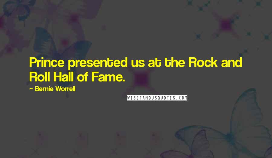 Bernie Worrell Quotes: Prince presented us at the Rock and Roll Hall of Fame.