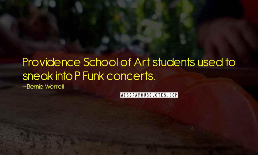 Bernie Worrell Quotes: Providence School of Art students used to sneak into P Funk concerts.