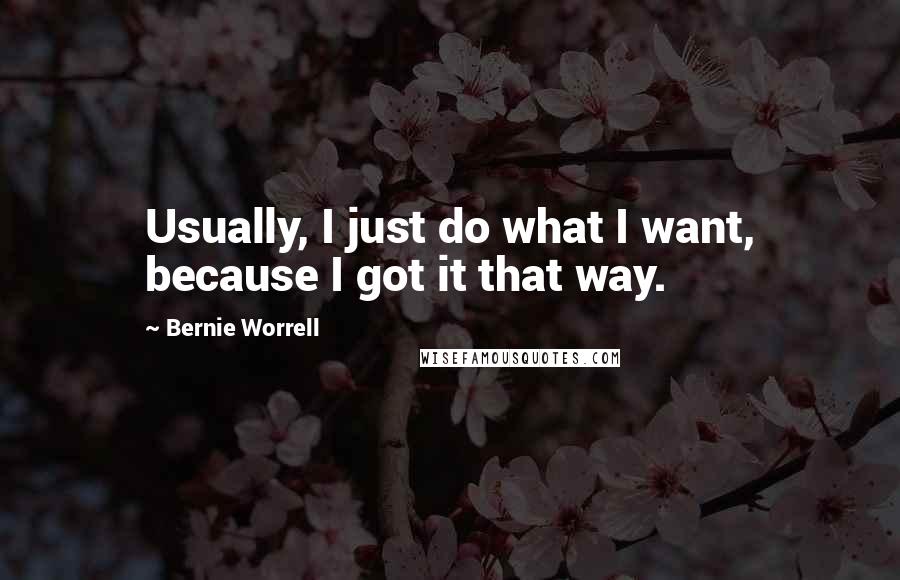 Bernie Worrell Quotes: Usually, I just do what I want, because I got it that way.