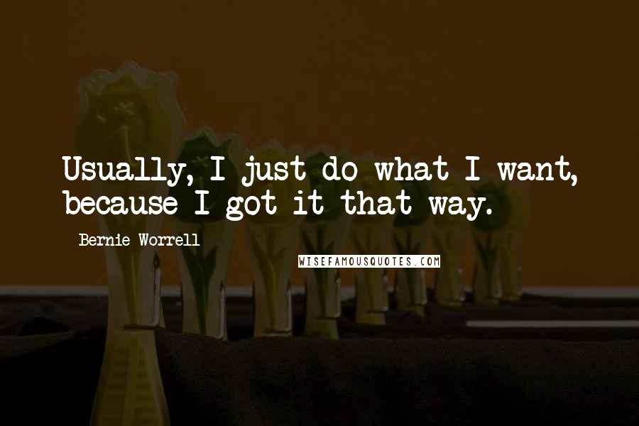 Bernie Worrell Quotes: Usually, I just do what I want, because I got it that way.