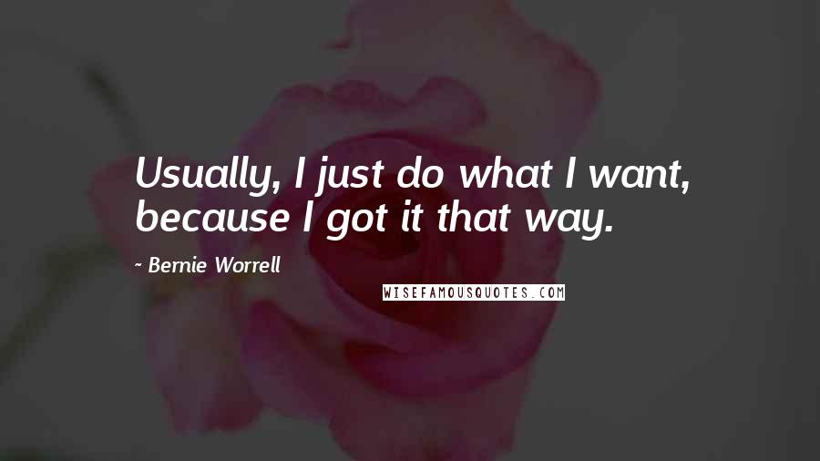 Bernie Worrell Quotes: Usually, I just do what I want, because I got it that way.
