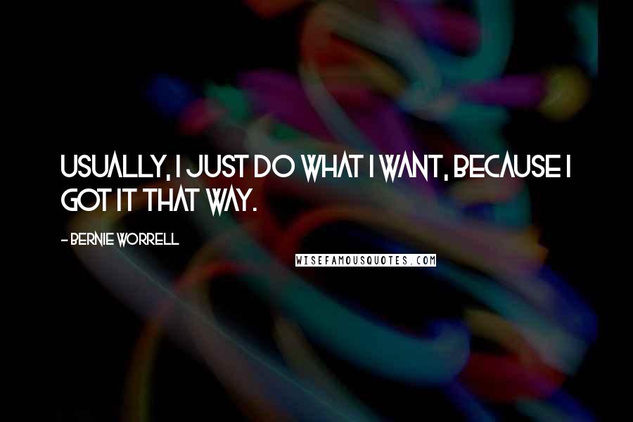 Bernie Worrell Quotes: Usually, I just do what I want, because I got it that way.