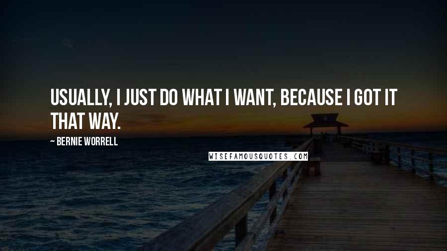 Bernie Worrell Quotes: Usually, I just do what I want, because I got it that way.