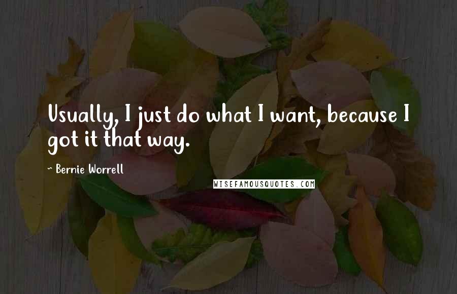 Bernie Worrell Quotes: Usually, I just do what I want, because I got it that way.