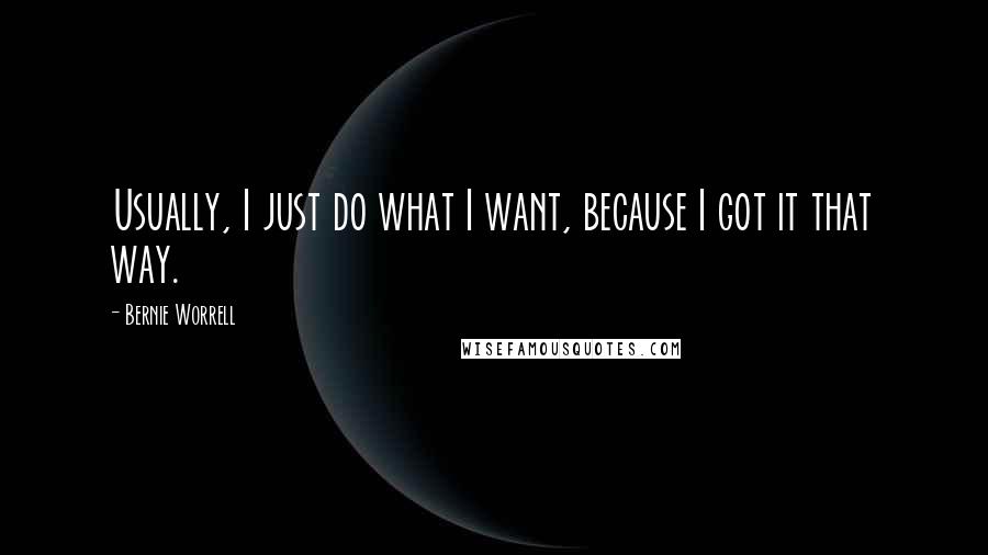 Bernie Worrell Quotes: Usually, I just do what I want, because I got it that way.