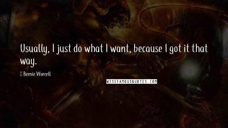 Bernie Worrell Quotes: Usually, I just do what I want, because I got it that way.