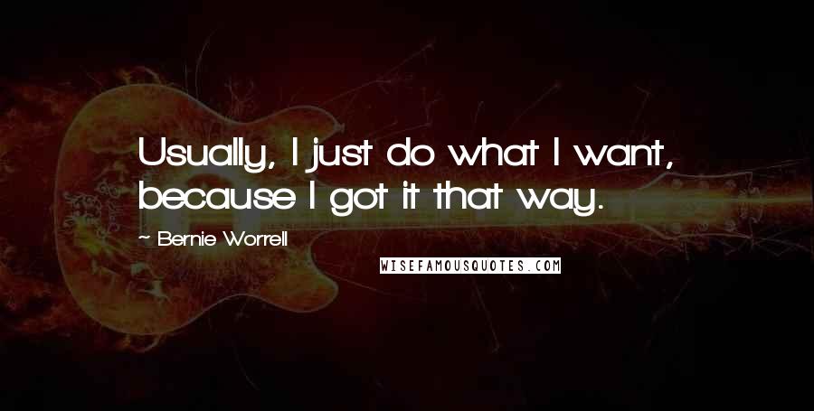 Bernie Worrell Quotes: Usually, I just do what I want, because I got it that way.
