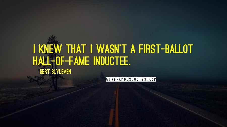 Bert Blyleven Quotes: I knew that I wasn't a first-ballot Hall-of-Fame inductee.
