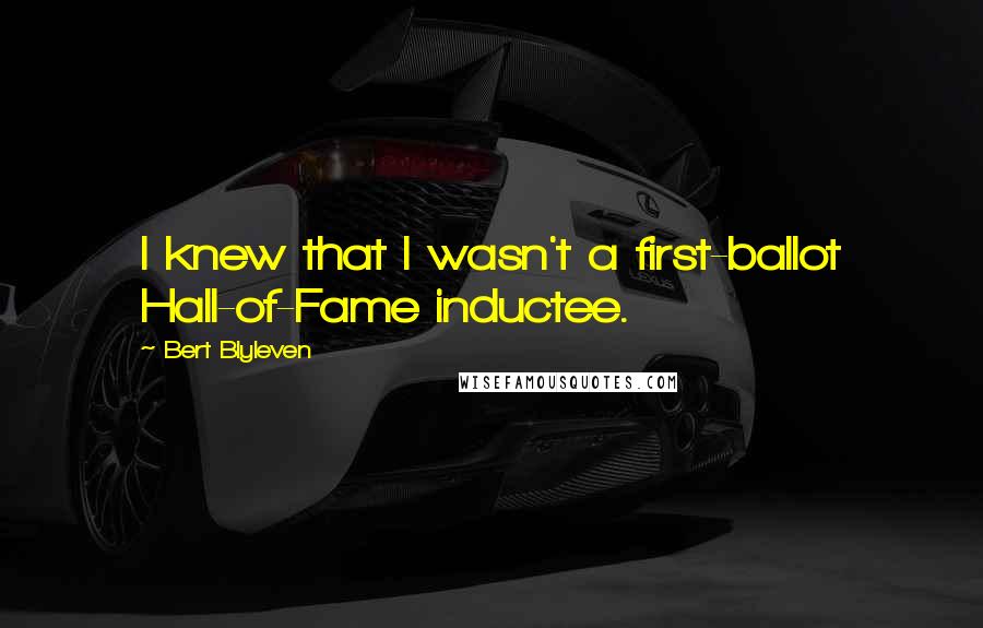 Bert Blyleven Quotes: I knew that I wasn't a first-ballot Hall-of-Fame inductee.