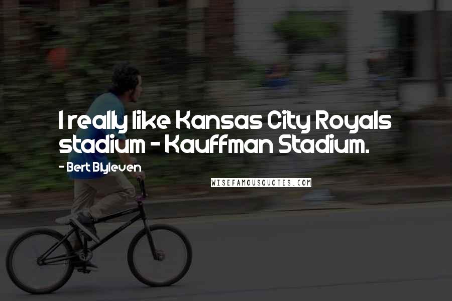 Bert Blyleven Quotes: I really like Kansas City Royals stadium - Kauffman Stadium.