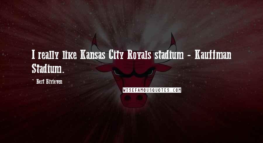 Bert Blyleven Quotes: I really like Kansas City Royals stadium - Kauffman Stadium.