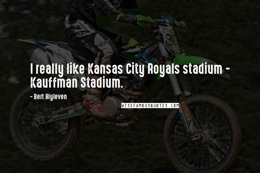 Bert Blyleven Quotes: I really like Kansas City Royals stadium - Kauffman Stadium.