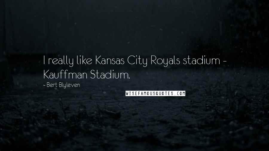 Bert Blyleven Quotes: I really like Kansas City Royals stadium - Kauffman Stadium.