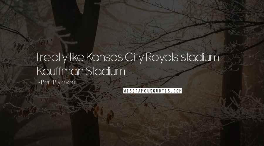 Bert Blyleven Quotes: I really like Kansas City Royals stadium - Kauffman Stadium.