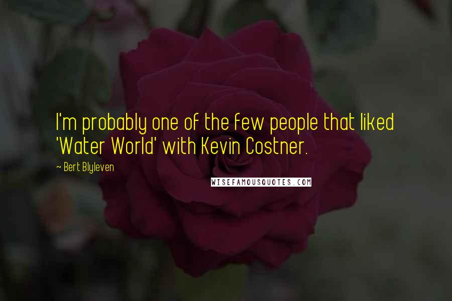 Bert Blyleven Quotes: I'm probably one of the few people that liked 'Water World' with Kevin Costner.