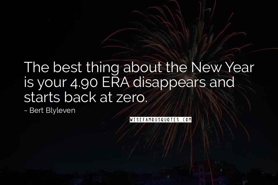 Bert Blyleven Quotes: The best thing about the New Year is your 4.90 ERA disappears and starts back at zero.