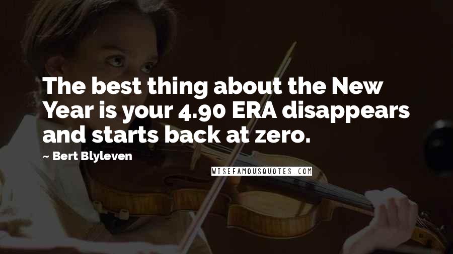 Bert Blyleven Quotes: The best thing about the New Year is your 4.90 ERA disappears and starts back at zero.