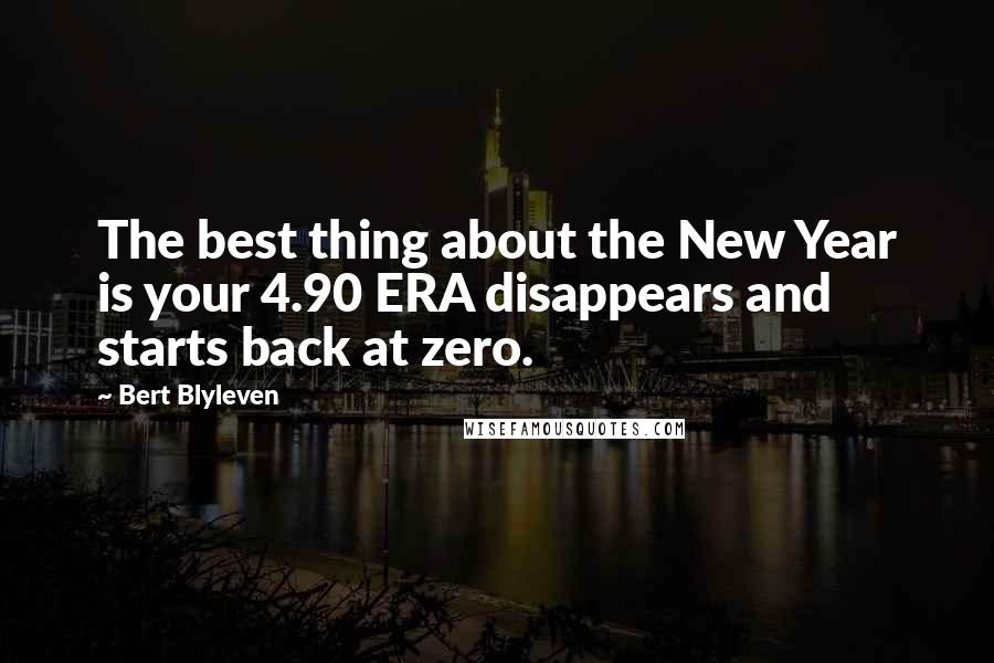 Bert Blyleven Quotes: The best thing about the New Year is your 4.90 ERA disappears and starts back at zero.