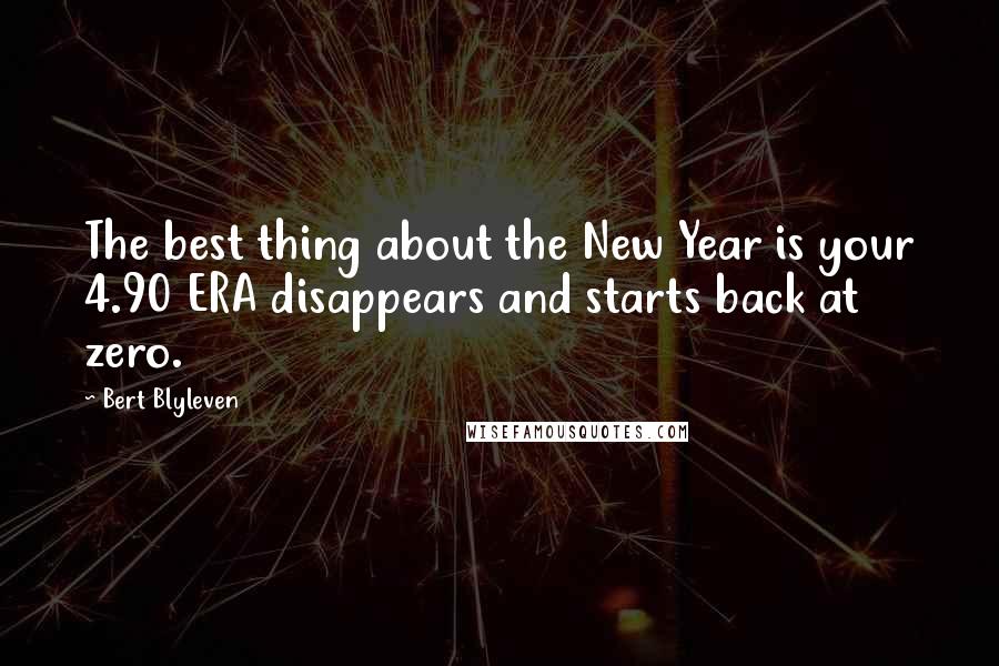 Bert Blyleven Quotes: The best thing about the New Year is your 4.90 ERA disappears and starts back at zero.