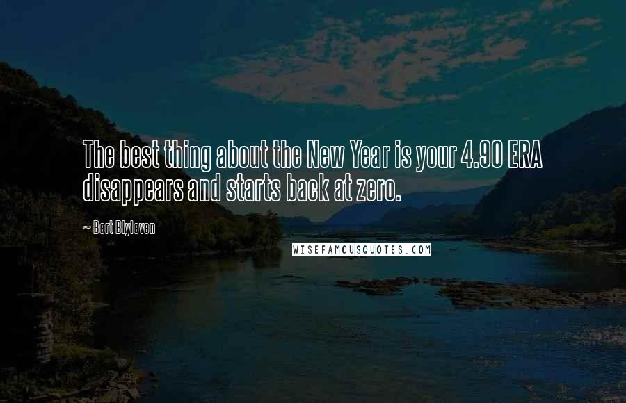 Bert Blyleven Quotes: The best thing about the New Year is your 4.90 ERA disappears and starts back at zero.