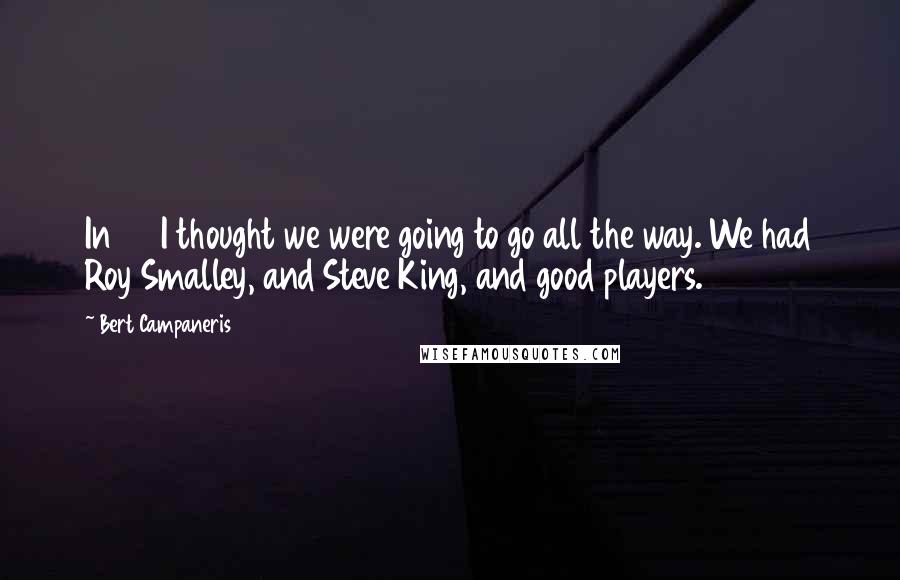 Bert Campaneris Quotes: In 83 I thought we were going to go all the way. We had Roy Smalley, and Steve King, and good players.