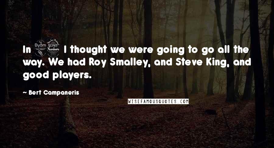 Bert Campaneris Quotes: In 83 I thought we were going to go all the way. We had Roy Smalley, and Steve King, and good players.